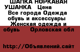 ШАПКА НОРКАВАЯ УШАНКА › Цена ­ 3 000 - Все города Одежда, обувь и аксессуары » Женская одежда и обувь   . Орловская обл.